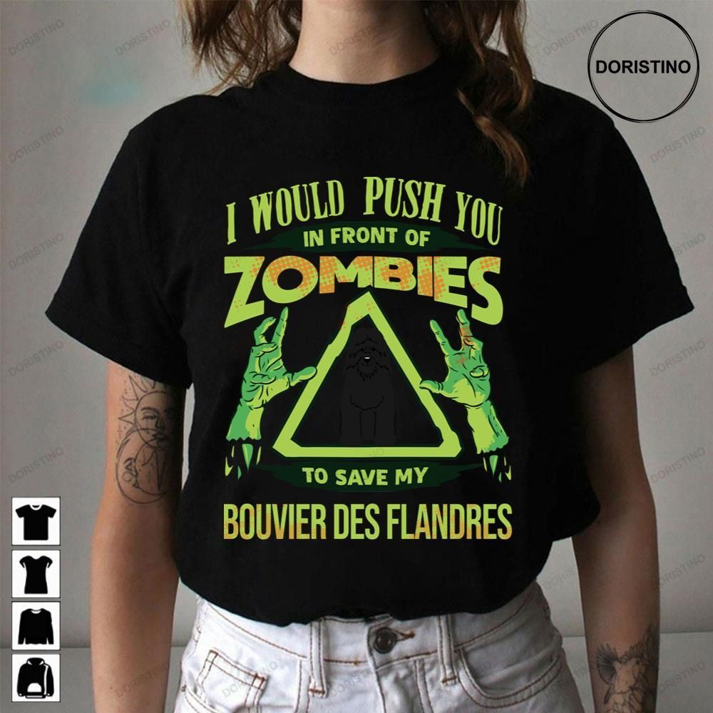 I Would Push You In Front Of Zombies To Save My Bouvier Des Flandres Limited Edition T-shirts